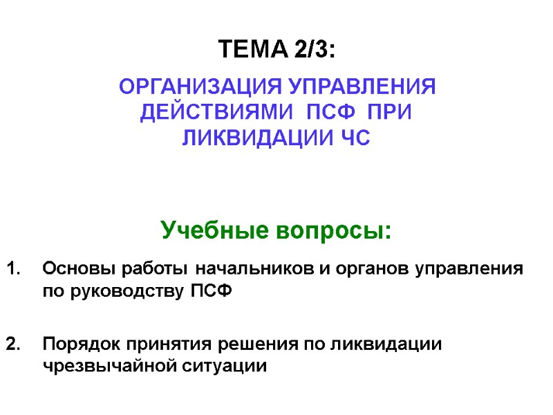 ТЕМА 2/3:   ОРГАНИЗАЦИЯ УПРАВЛЕНИЯ ДЕЙСТВИЯМИ  ПСФ  ПРИ ЛИКВИДАЦИИ ЧС Основы